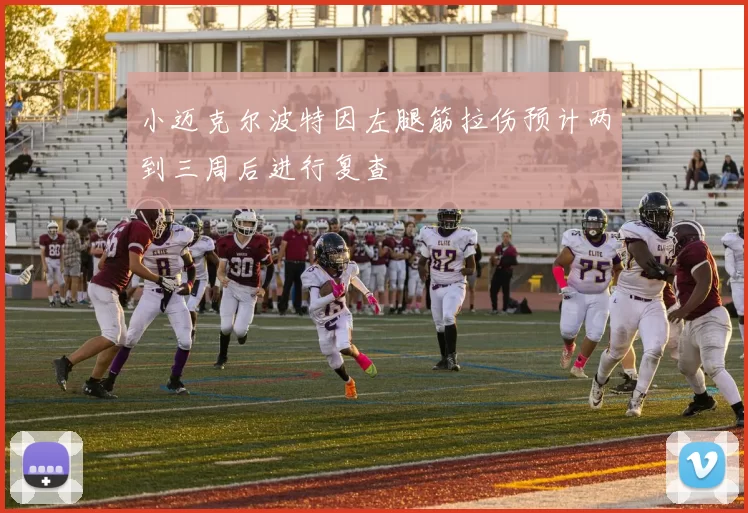 小迈克尔波特因左腿筋拉伤预计两到三周后进行复查