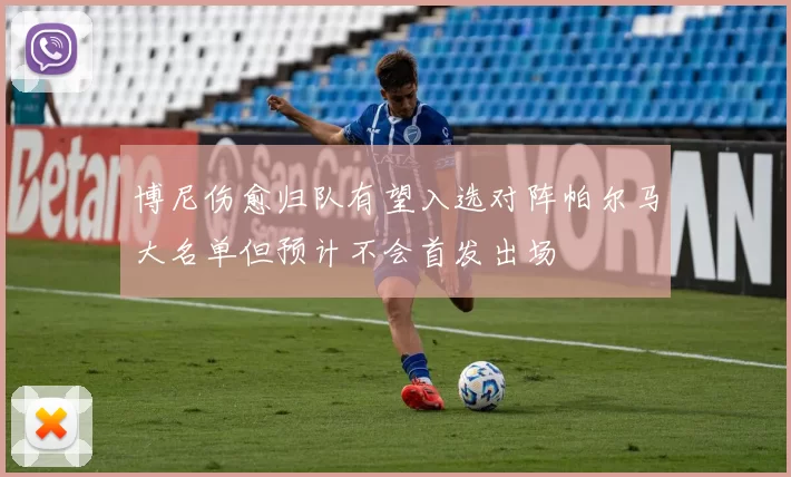 博尼伤愈归队有望入选对阵帕尔马大名单但预计不会首发出场